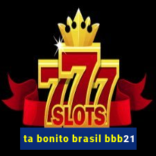 ta bonito brasil bbb21