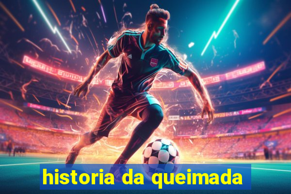 historia da queimada