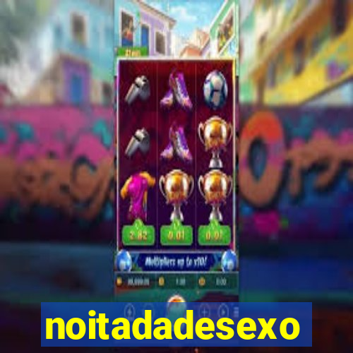 noitadadesexo