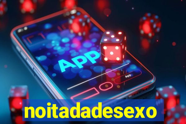 noitadadesexo