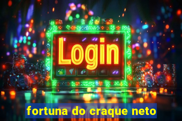 fortuna do craque neto