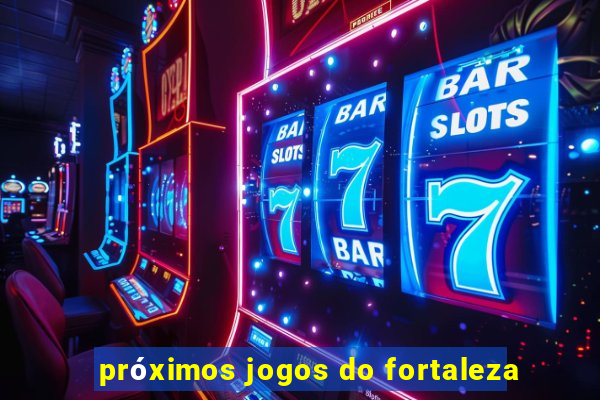 próximos jogos do fortaleza