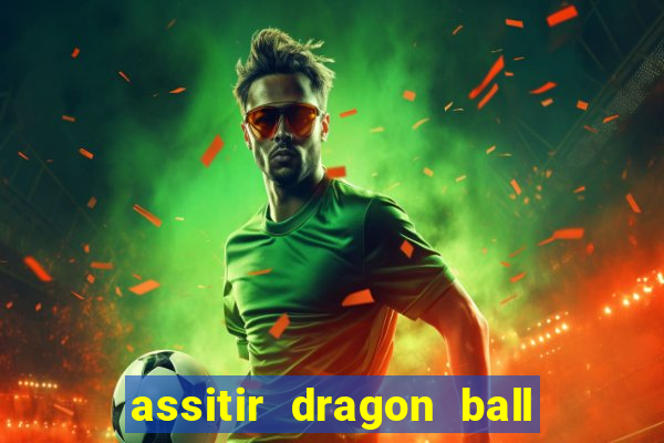 assitir dragon ball z dublado