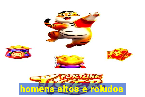 homens altos e roludos