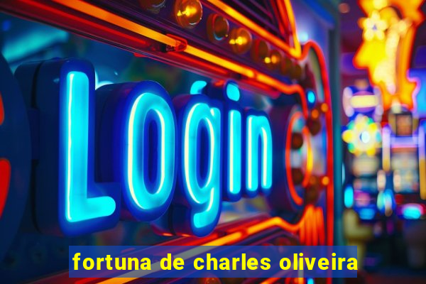 fortuna de charles oliveira