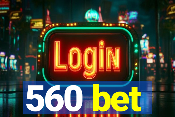 560 bet