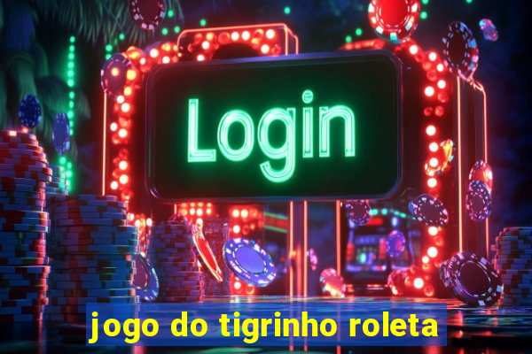 jogo do tigrinho roleta