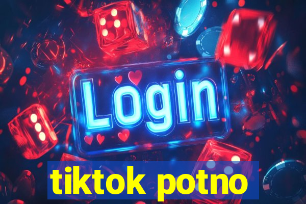 tiktok potno