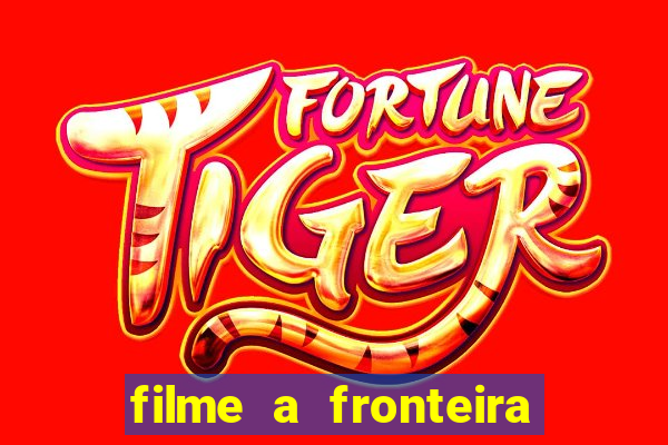 filme a fronteira 2007 completo dublado