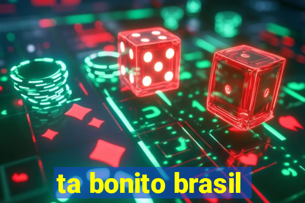 ta bonito brasil