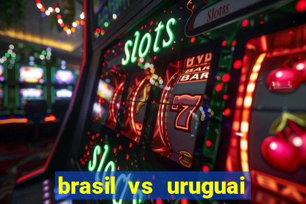 brasil vs uruguai ao vivo multicanais