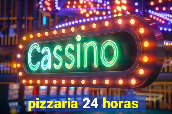 pizzaria 24 horas