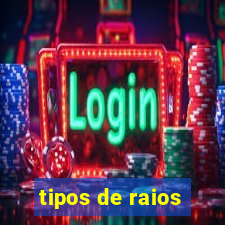 tipos de raios