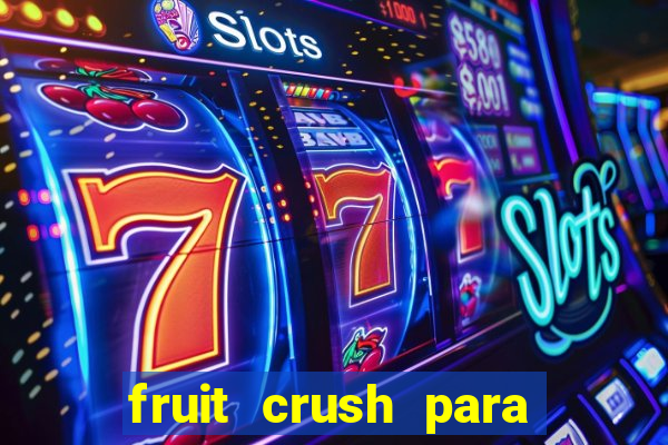 fruit crush para ganhar dinheiro