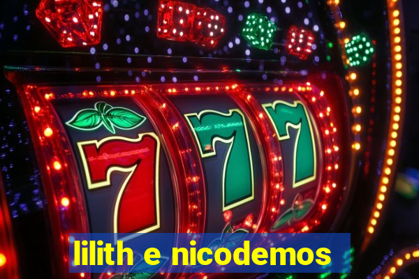 lilith e nicodemos