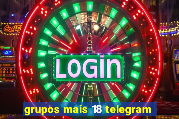 grupos mais 18 telegram