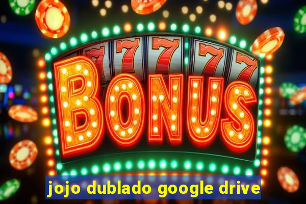 jojo dublado google drive