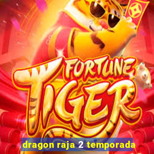 dragon raja 2 temporada