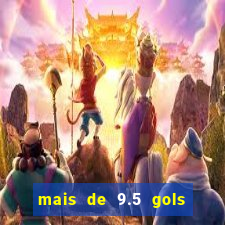 mais de 9.5 gols o que significa