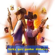 lucky quiz ganhar dinheiro