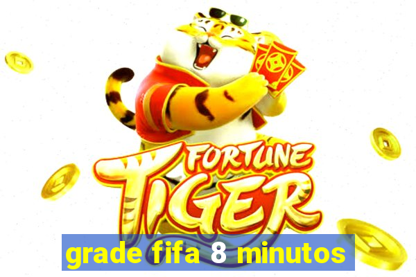 grade fifa 8 minutos