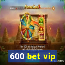 600 bet vip