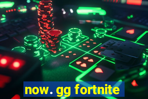 now. gg fortnite