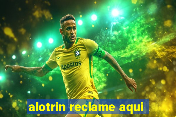 alotrin reclame aqui