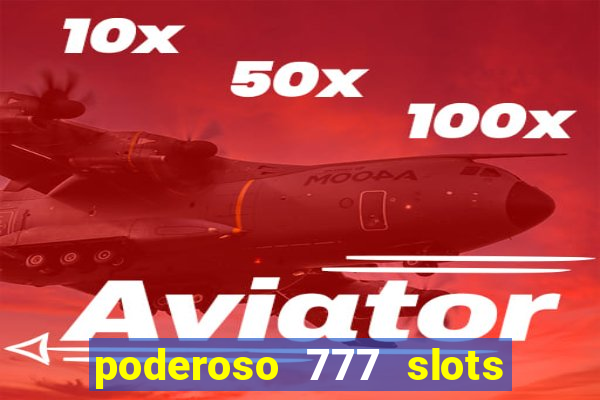 poderoso 777 slots paga mesmo