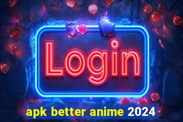 apk better anime 2024