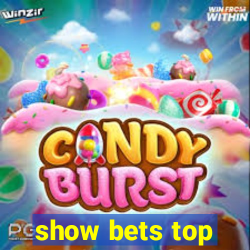 show bets top