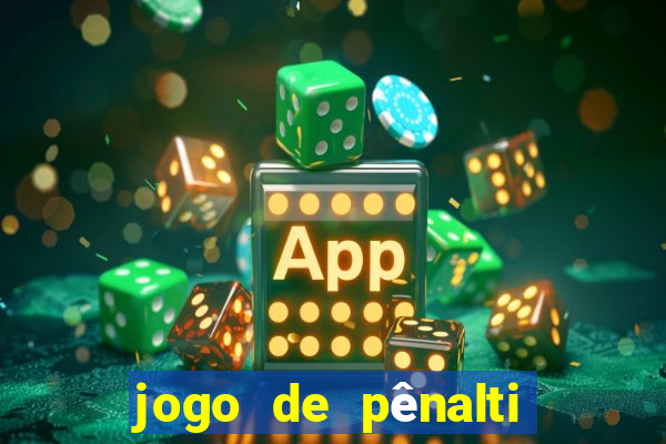 jogo de pênalti que ganha dinheiro