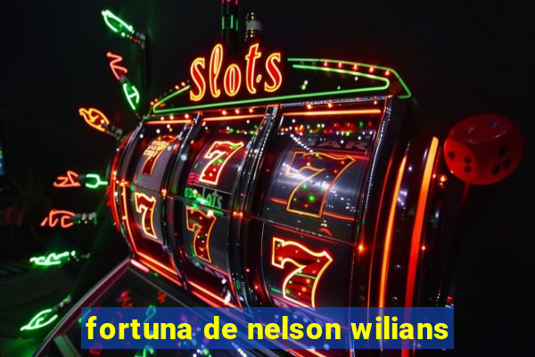 fortuna de nelson wilians