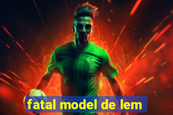 fatal model de lem