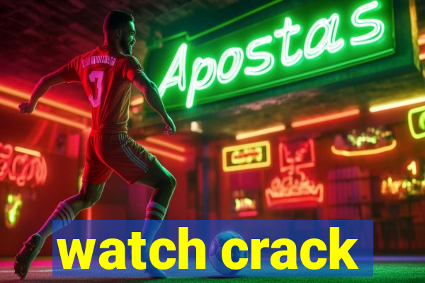 watch crack