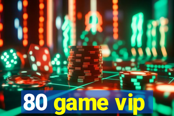 80 game vip