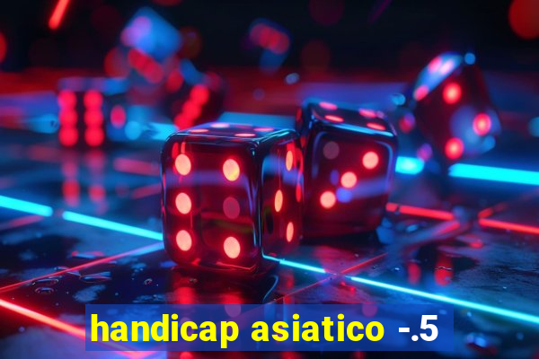 handicap asiatico -.5