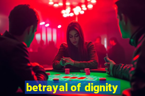 betrayal of dignity