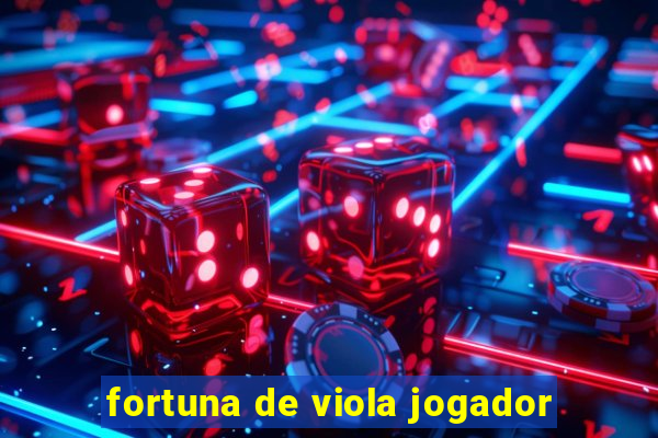 fortuna de viola jogador