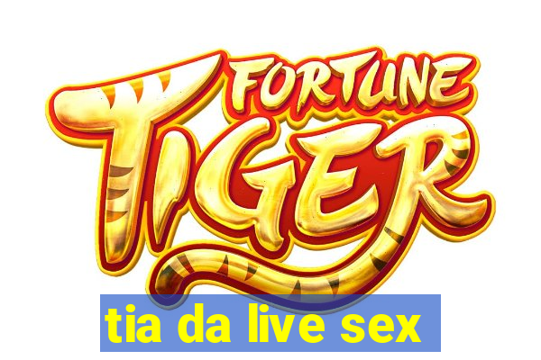 tia da live sex