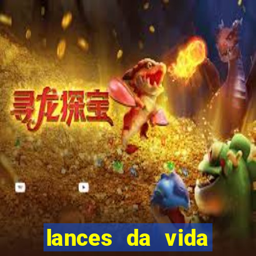 lances da vida assistir online