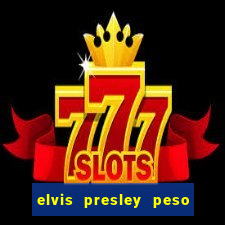 elvis presley peso e altura