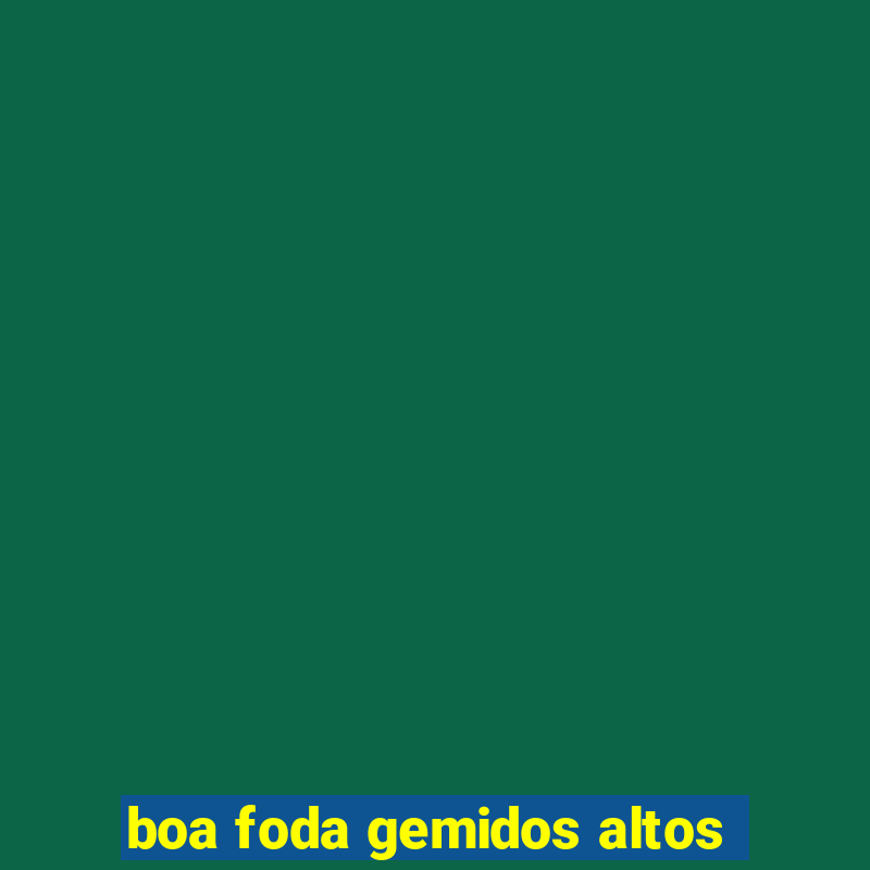 boa foda gemidos altos