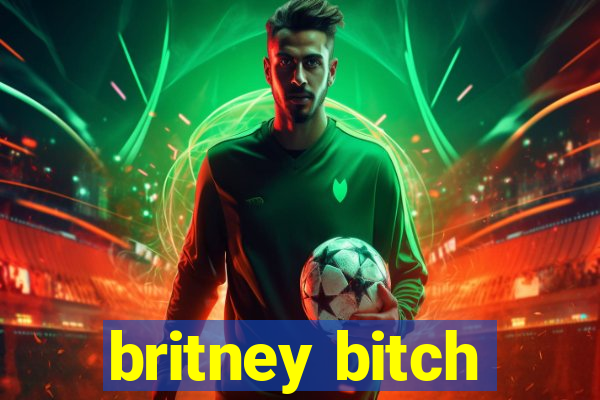 britney bitch