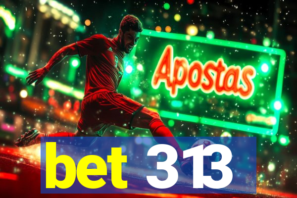 bet 313