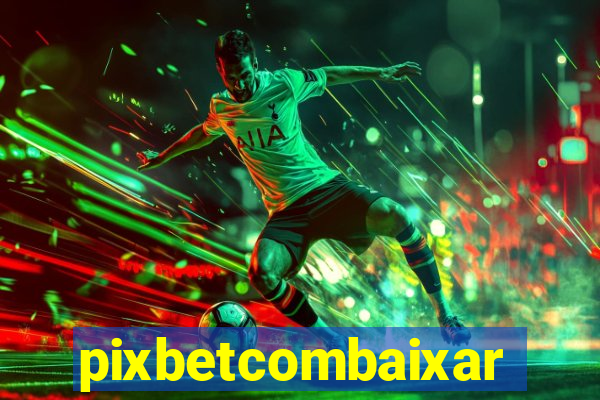 pixbetcombaixar