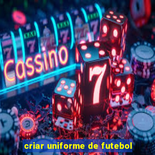 criar uniforme de futebol