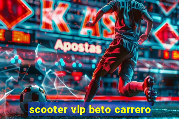 scooter vip beto carrero