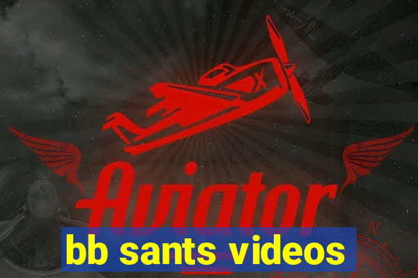 bb sants videos