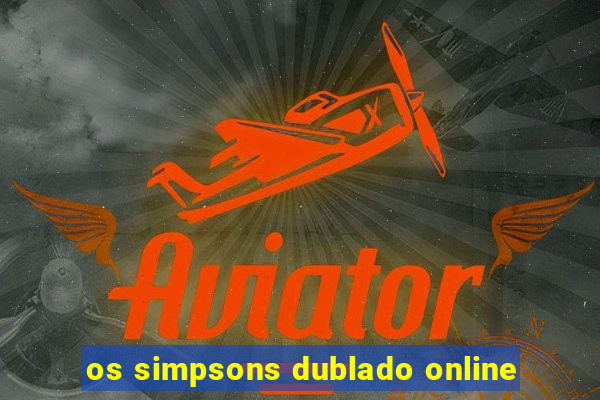 os simpsons dublado online